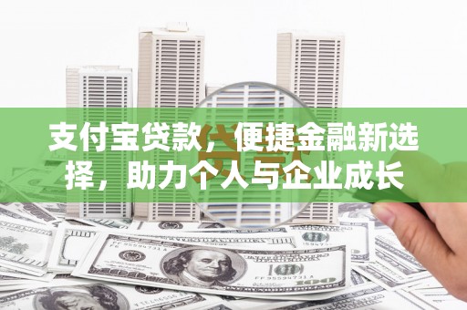 黔东南支付宝贷款，便捷金融新选择，助力个人与企业成长