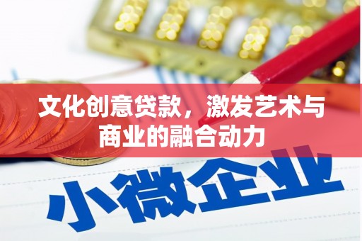 庄浪文化创意贷款，激发艺术与商业的融合动力