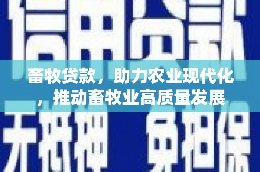 碑林畜牧贷款，助力农业现代化，推动畜牧业高质量发展