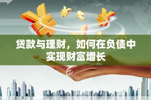 九江贷款与理财，如何在负债中实现财富增长