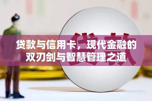 西螺贷款与信用卡，现代金融的双刃剑与智慧管理之道