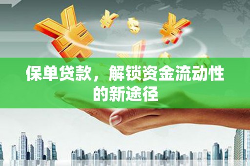 丰县保单贷款，解锁资金流动性的新途径