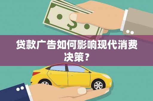 苓雅贷款广告如何影响现代消费决策？