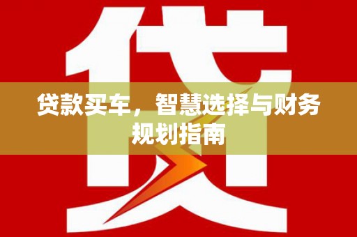 武清贷款买车，智慧选择与财务规划指南