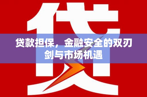 光复贷款担保，金融安全的双刃剑与市场机遇
