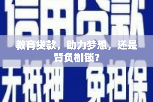 青阳教育贷款，助力梦想，还是背负枷锁？