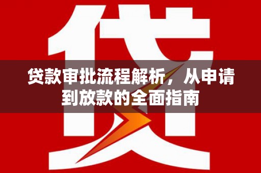 咸丰贷款审批流程解析，从申请到放款的全面指南