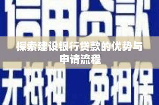秦淮探索建设银行贷款的优势与申请流程
