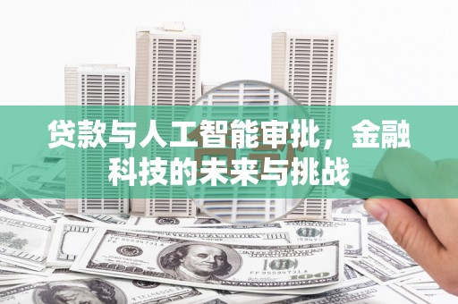 英德贷款与人工智能审批，金融科技的未来与挑战