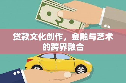 利通贷款文化创作，金融与艺术的跨界融合