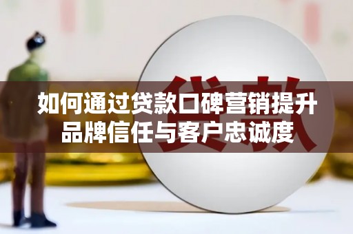 玄武如何通过贷款口碑营销提升品牌信任与客户忠诚度
