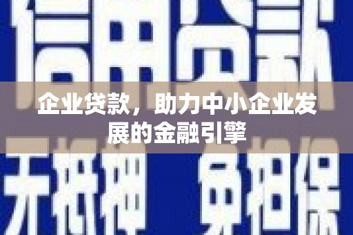 上饶企业贷款，助力中小企业发展的金融引擎