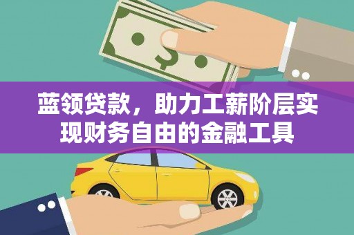 凤县蓝领贷款，助力工薪阶层实现财务自由的金融工具