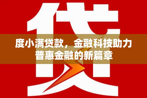 洛阳度小满贷款，金融科技助力普惠金融的新篇章