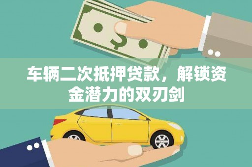 杭锦旗车辆二次抵押贷款，解锁资金潜力的双刃剑