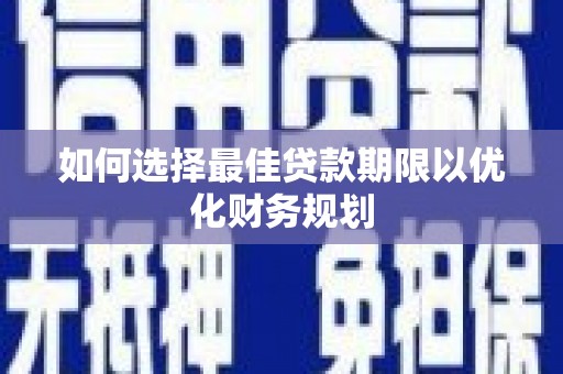遵化市如何选择最佳贷款期限以优化财务规划