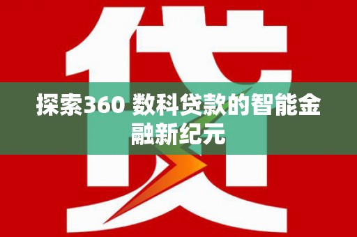 明光探索360 数科贷款的智能金融新纪元