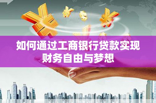湖州如何通过工商银行贷款实现财务自由与梦想