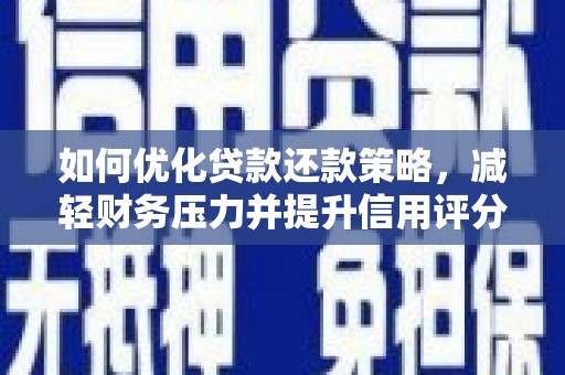隆德如何优化贷款还款策略，减轻财务压力并提升信用评分
