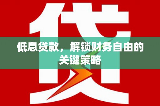 秀林低息贷款，解锁财务自由的关键策略