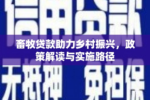 沂源畜牧贷款助力乡村振兴，政策解读与实施路径