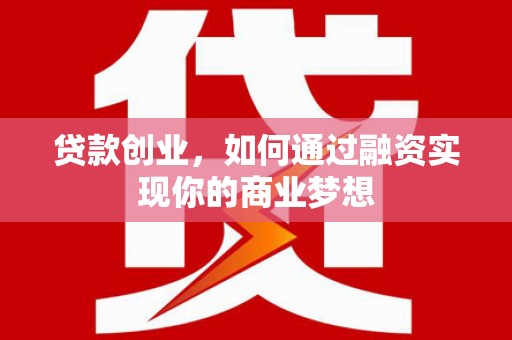 萧山贷款创业，如何通过融资实现你的商业梦想