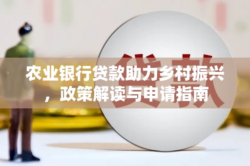 昭苏农业银行贷款助力乡村振兴，政策解读与申请指南