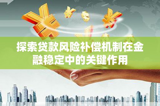 贵定探索贷款风险补偿机制在金融稳定中的关键作用