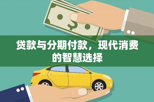 得荣贷款与分期付款，现代消费的智慧选择