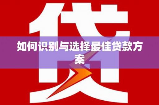 永济如何识别与选择最佳贷款方案